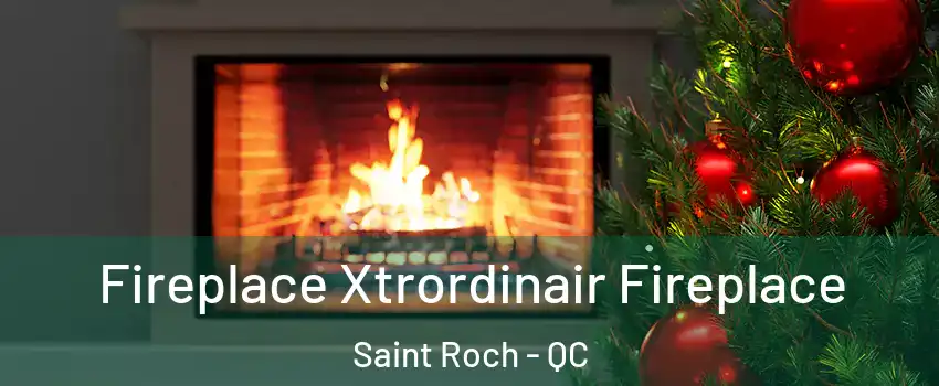  Fireplace Xtrordinair Fireplace Saint Roch - QC