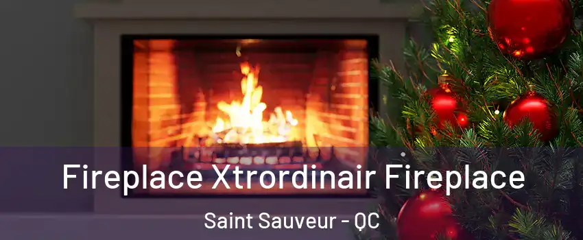  Fireplace Xtrordinair Fireplace Saint Sauveur - QC