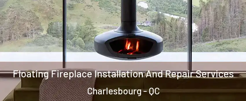 Floating Fireplace Installation And Repair Services Charlesbourg - QC