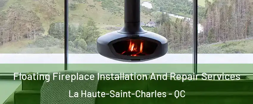  Floating Fireplace Installation And Repair Services La Haute-Saint-Charles - QC