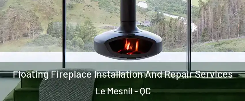  Floating Fireplace Installation And Repair Services Le Mesnil - QC