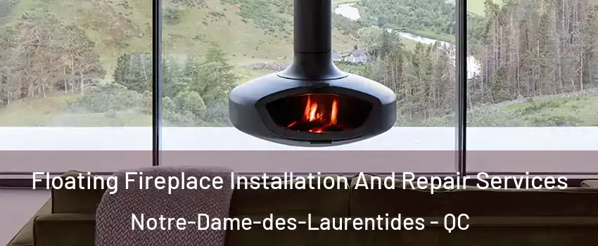  Floating Fireplace Installation And Repair Services Notre-Dame-des-Laurentides - QC