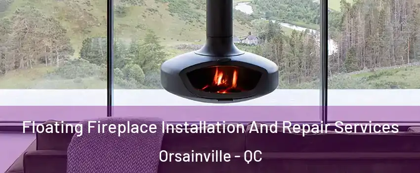  Floating Fireplace Installation And Repair Services Orsainville - QC