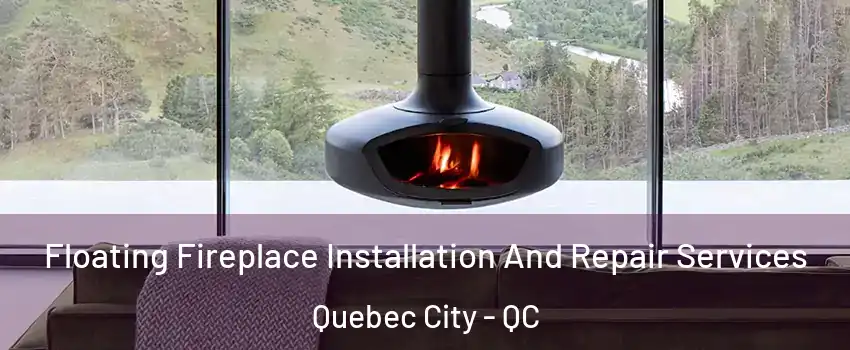 Floating Fireplace Installation And Repair Services Quebec City - QC