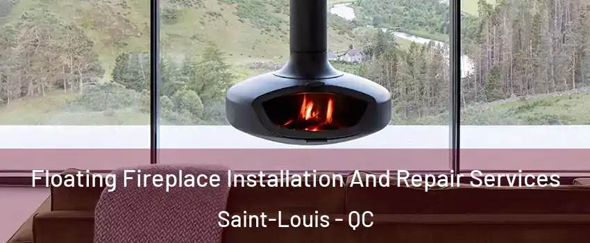  Floating Fireplace Installation And Repair Services Saint-Louis - QC