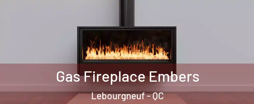  Gas Fireplace Embers Lebourgneuf - QC