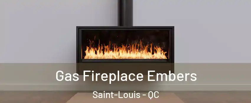  Gas Fireplace Embers Saint-Louis - QC