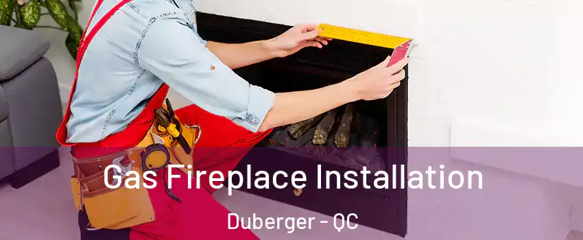  Gas Fireplace Installation Duberger - QC