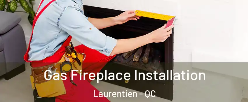  Gas Fireplace Installation Laurentien - QC