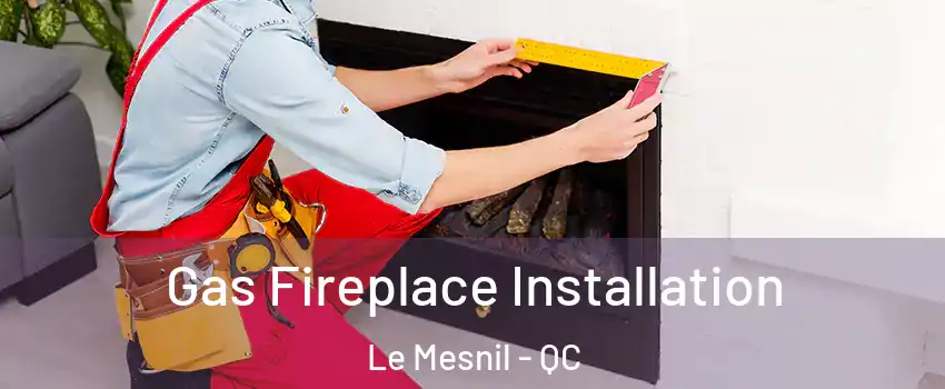  Gas Fireplace Installation Le Mesnil - QC