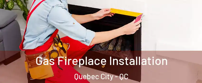  Gas Fireplace Installation Quebec City - QC