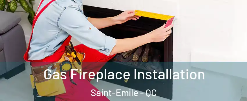 Gas Fireplace Installation Saint-Emile - QC