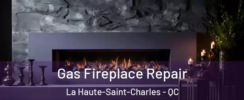  Gas Fireplace Repair La Haute-Saint-Charles - QC