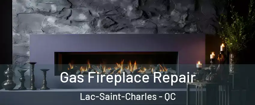  Gas Fireplace Repair Lac-Saint-Charles - QC