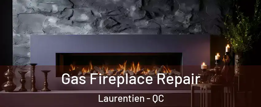 Gas Fireplace Repair Laurentien - QC