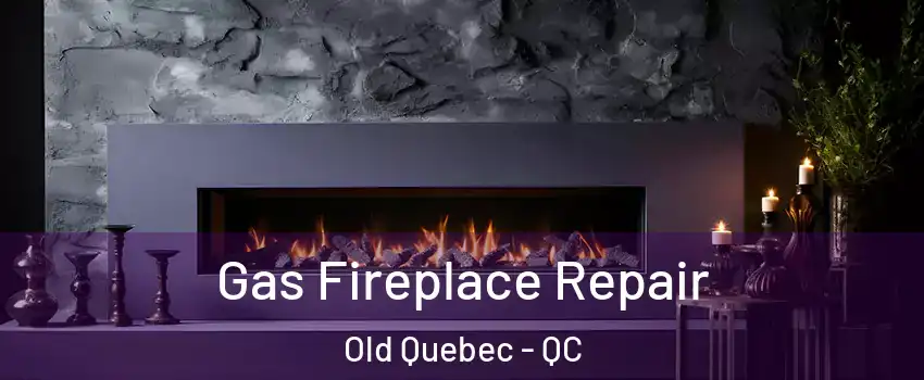  Gas Fireplace Repair Old Quebec - QC