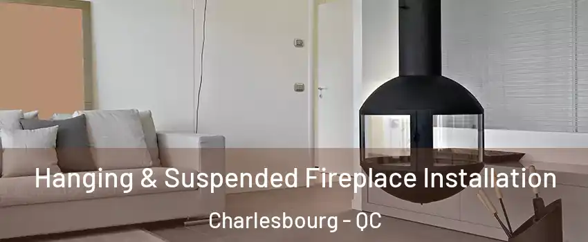  Hanging & Suspended Fireplace Installation Charlesbourg - QC