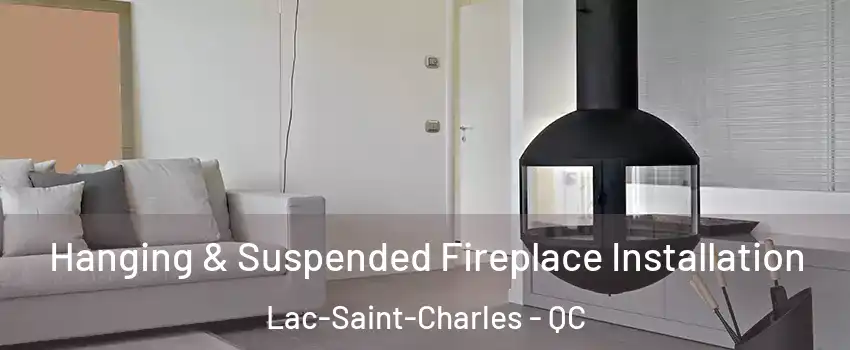  Hanging & Suspended Fireplace Installation Lac-Saint-Charles - QC