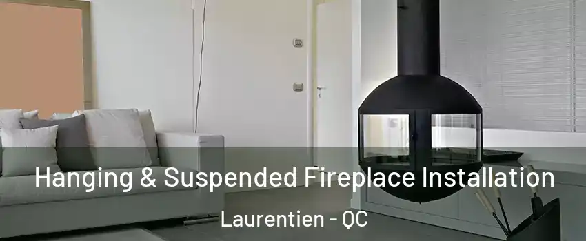  Hanging & Suspended Fireplace Installation Laurentien - QC