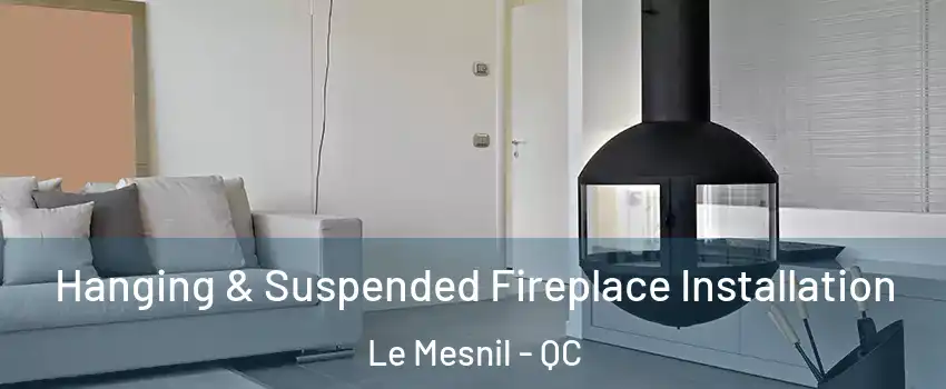Hanging & Suspended Fireplace Installation Le Mesnil - QC