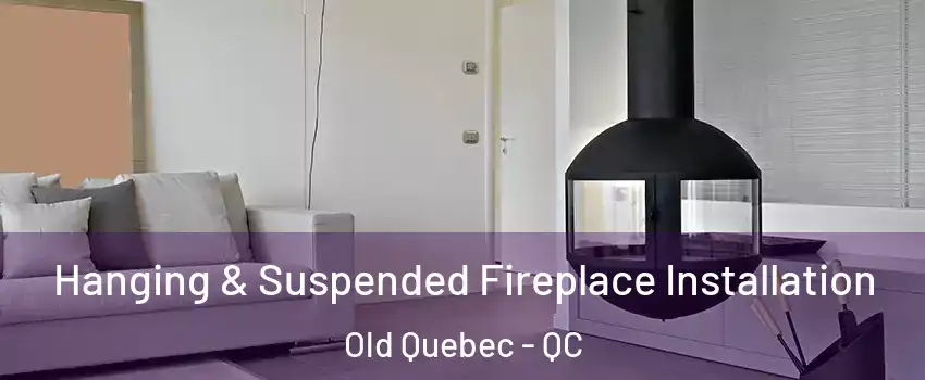 Hanging & Suspended Fireplace Installation Old Quebec - QC