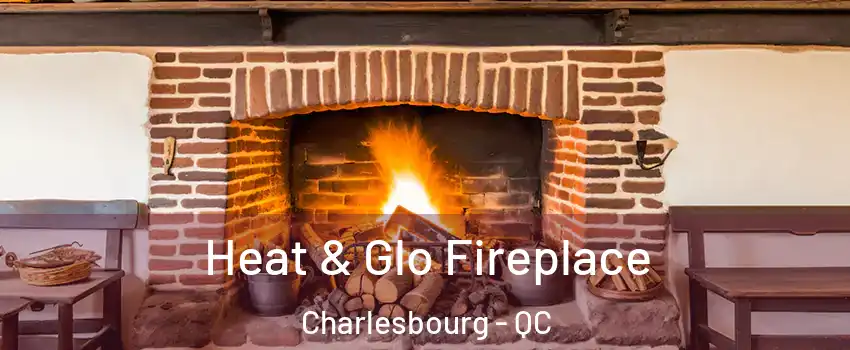 Heat & Glo Fireplace Charlesbourg - QC