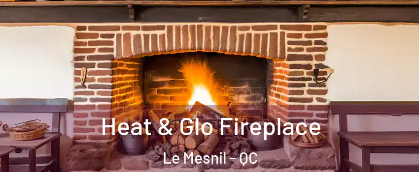 Heat & Glo Fireplace Le Mesnil - QC