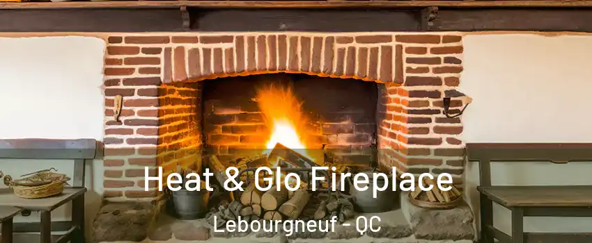  Heat & Glo Fireplace Lebourgneuf - QC