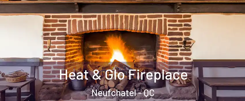  Heat & Glo Fireplace Neufchatel - QC