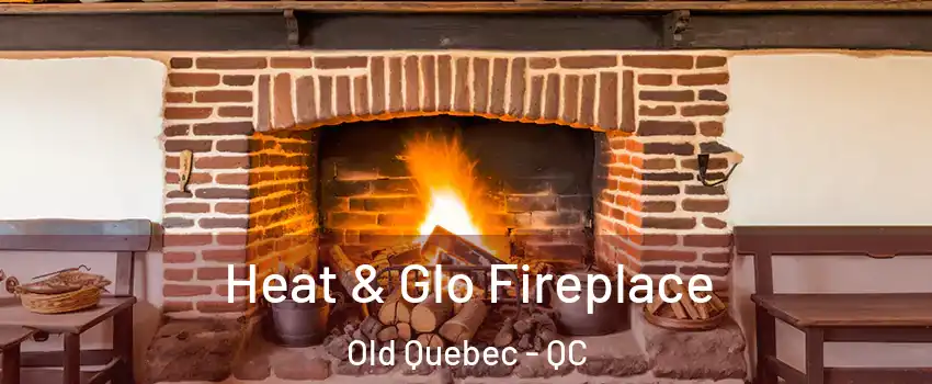  Heat & Glo Fireplace Old Quebec - QC