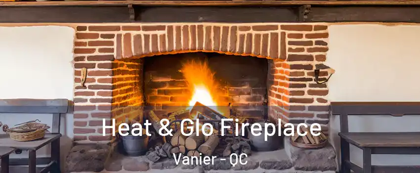  Heat & Glo Fireplace Vanier - QC