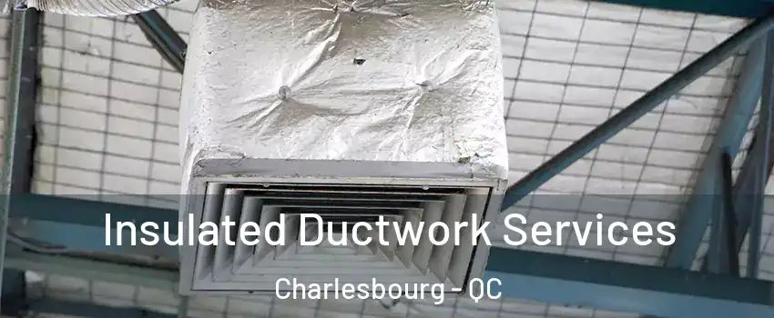 Insulated Ductwork Services Charlesbourg - QC
