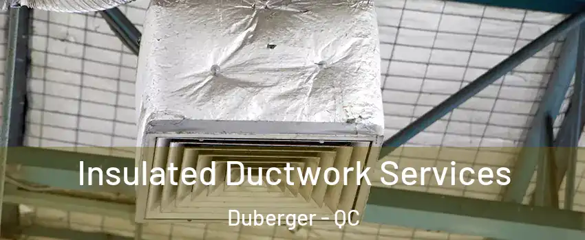 Insulated Ductwork Services Duberger - QC