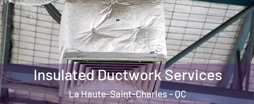  Insulated Ductwork Services La Haute-Saint-Charles - QC