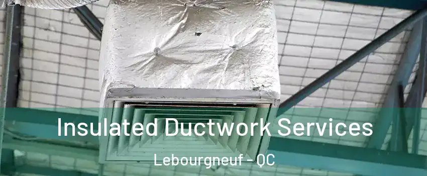  Insulated Ductwork Services Lebourgneuf - QC