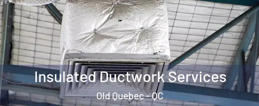 Insulated Ductwork Services Old Quebec - QC