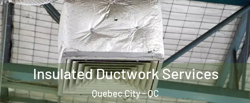  Insulated Ductwork Services Quebec City - QC