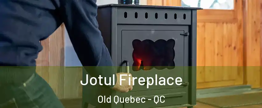 Jotul Fireplace Old Quebec - QC