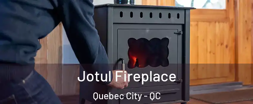  Jotul Fireplace Quebec City - QC