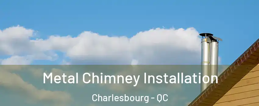 Metal Chimney Installation Charlesbourg - QC