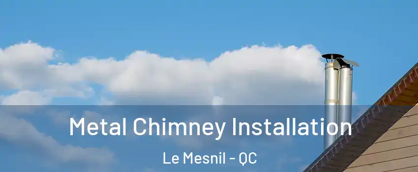  Metal Chimney Installation Le Mesnil - QC