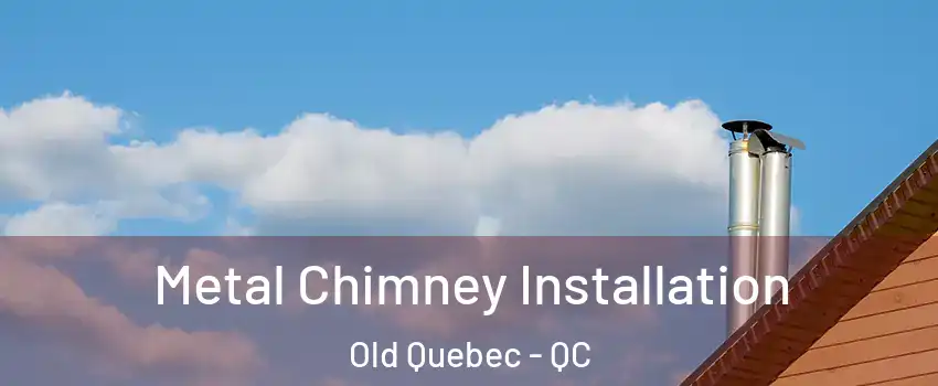  Metal Chimney Installation Old Quebec - QC