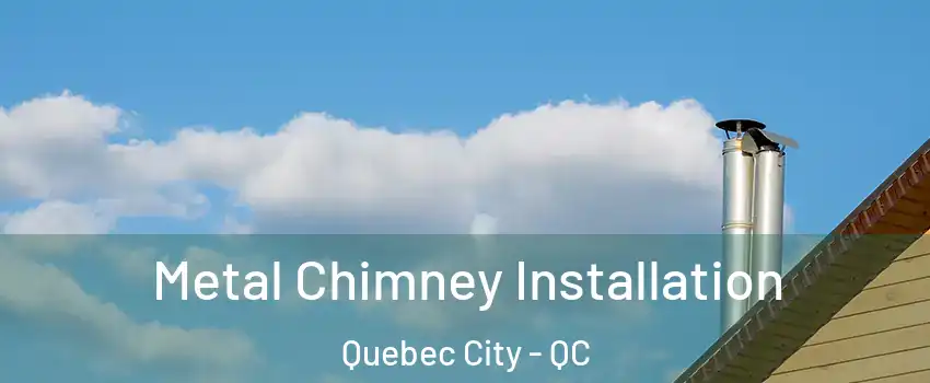 Metal Chimney Installation Quebec City - QC