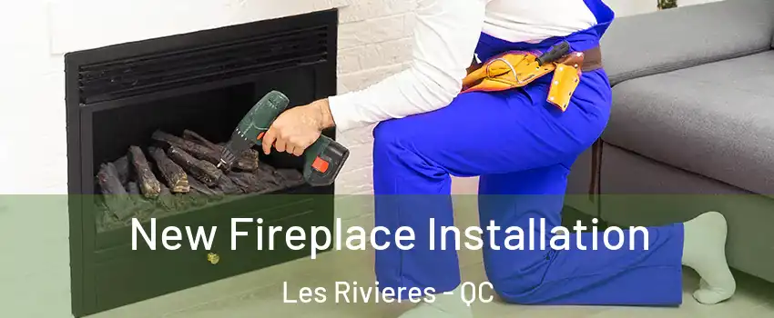  New Fireplace Installation Les Rivieres - QC