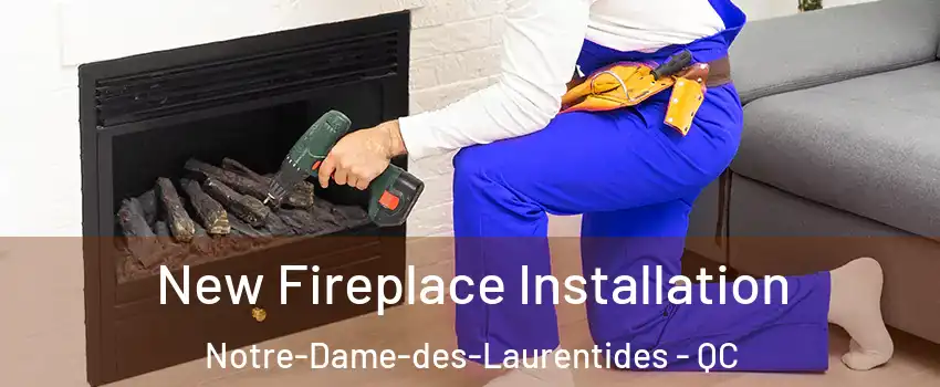  New Fireplace Installation Notre-Dame-des-Laurentides - QC
