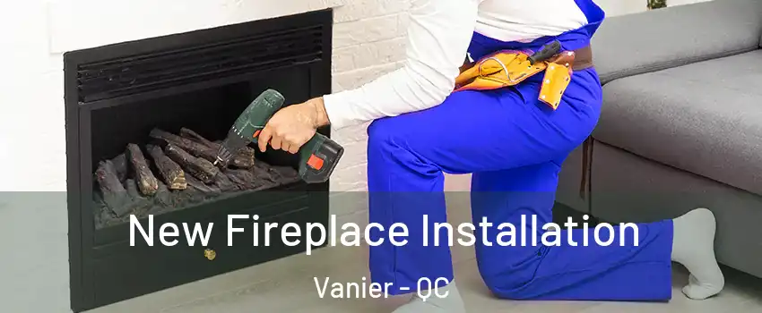  New Fireplace Installation Vanier - QC
