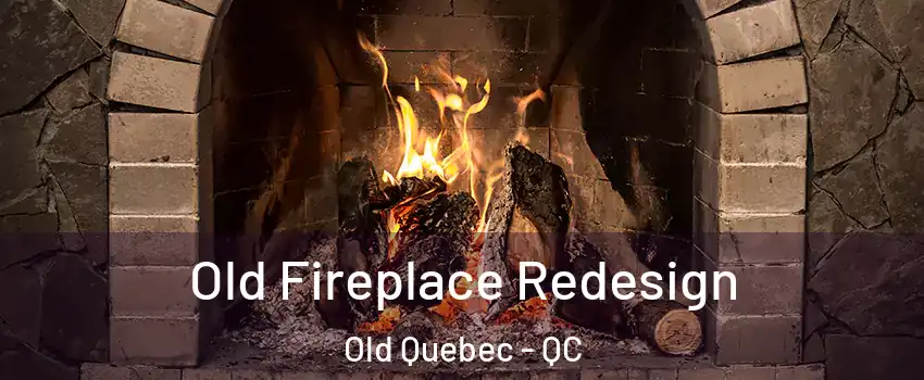  Old Fireplace Redesign Old Quebec - QC