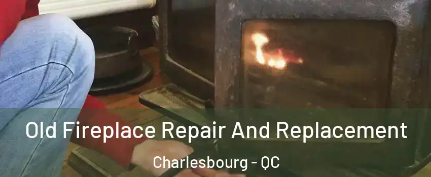 Old Fireplace Repair And Replacement Charlesbourg - QC
