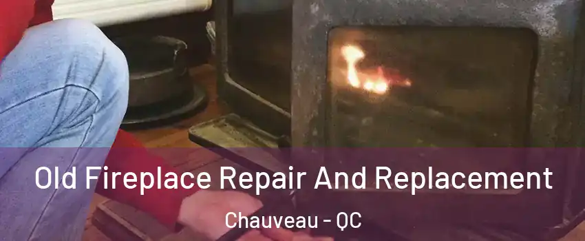  Old Fireplace Repair And Replacement Chauveau - QC