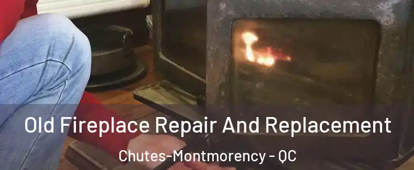  Old Fireplace Repair And Replacement Chutes-Montmorency - QC